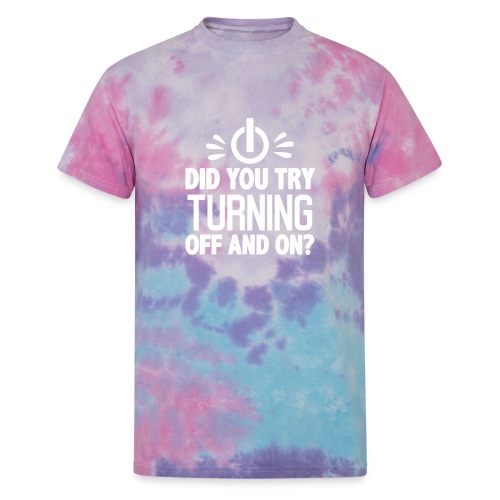 Did You Turn It Off and On Again Shirt - Unisex Tie Dye T-Shirt