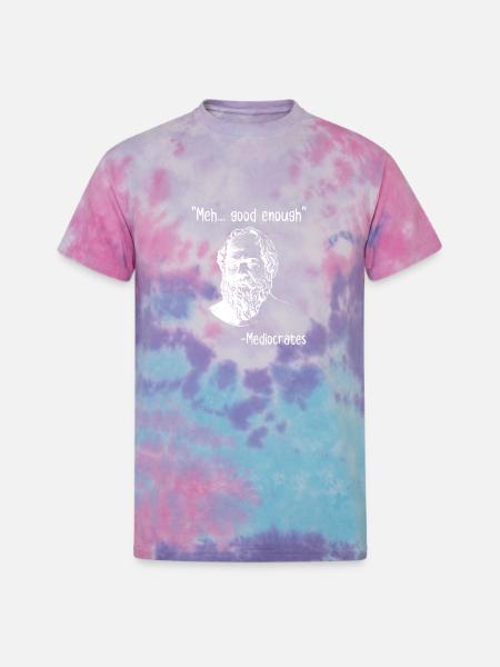Meh Good Enough Mediocrates - Unisex Tie Dye T-Shirt - cotton candy
