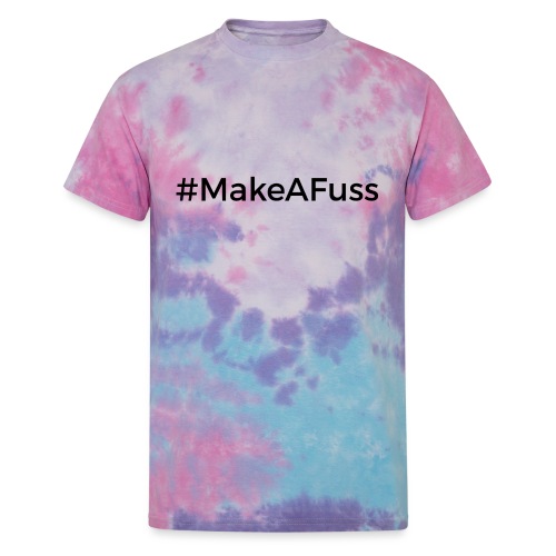 Make A Fuss hashtag - Unisex Tie Dye T-Shirt