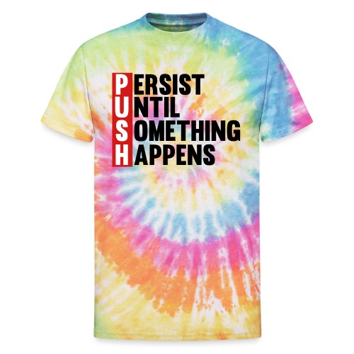 Push Persist until something happens - Unisex Tie Dye T-Shirt