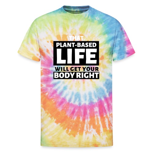 That Plant Based Life Will Get Your Body Right - Unisex Tie Dye T-Shirt