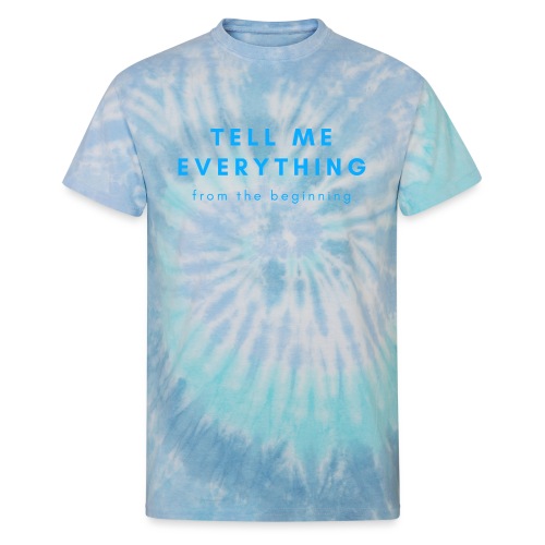 Tell me everything 4 - Unisex Tie Dye T-Shirt