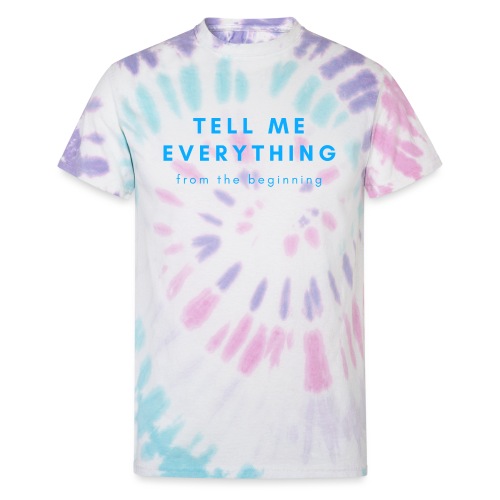 Tell me everything 4 - Unisex Tie Dye T-Shirt