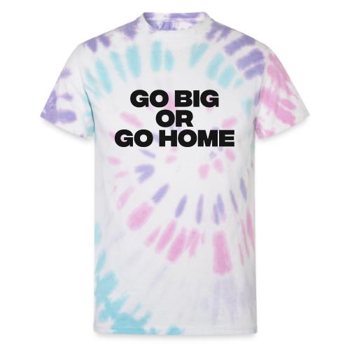 go big or go home - Unisex Tie Dye T-Shirt
