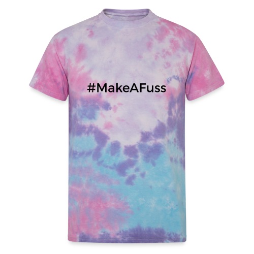 Make a Fuss hashtag - Unisex Tie Dye T-Shirt