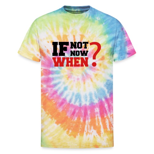 If Not Now. When? - Unisex Tie Dye T-Shirt