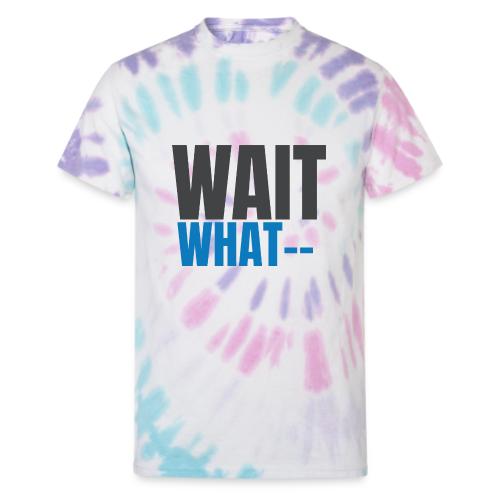 NNTP Saying - Wait What - Unisex Tie Dye T-Shirt