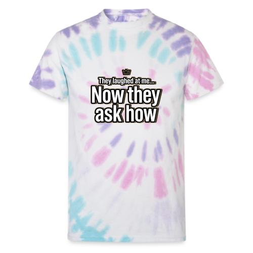 They Laughed at Me Now They Ask How | Motivational - Unisex Tie Dye T-Shirt