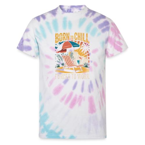Born To Chill Forced To Work Funny Beach - Unisex Tie Dye T-Shirt