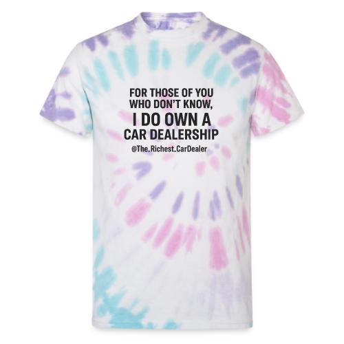 WE OWN A CAR DEALERSHIP!!!! - Unisex Tie Dye T-Shirt