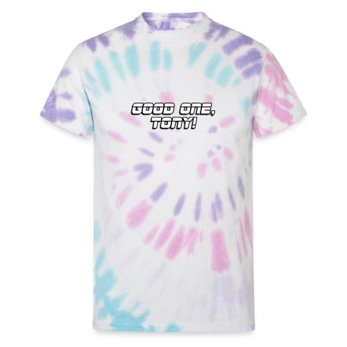 GOOD ONE, TONY! (text only) - Unisex Tie Dye T-Shirt