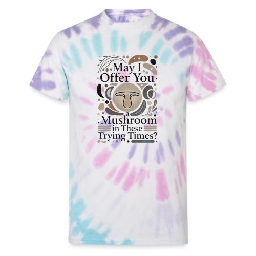 Mushroom in These Trying Times T-Shirt - Unisex Tie Dye T-Shirt