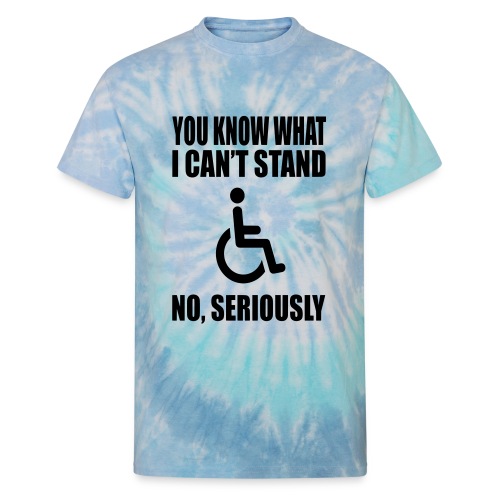 You know what i can't stand. Wheelchair humor * - Unisex Tie Dye T-Shirt
