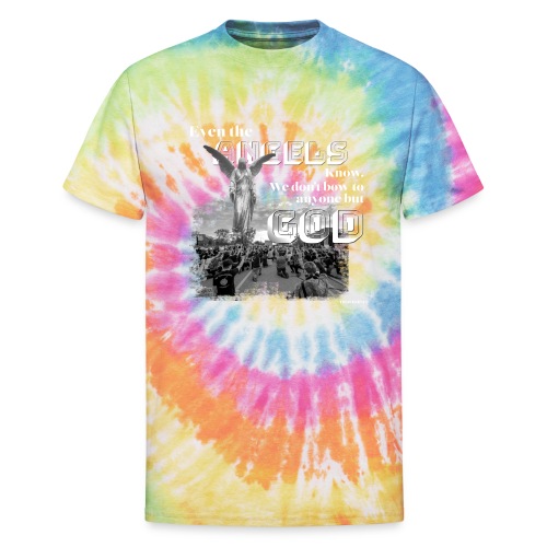 Even the Angels know. We don't bow but to GOD.... - Unisex Tie Dye T-Shirt