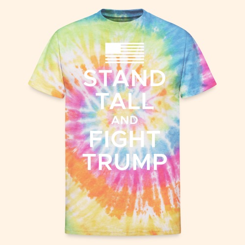 Stand Tall and Fight Trump - Unisex Tie Dye T-Shirt