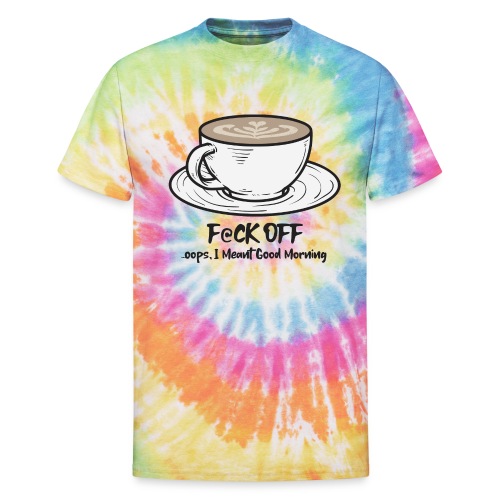 F@ck Off - Ooops, I meant Good Morning! - Unisex Tie Dye T-Shirt