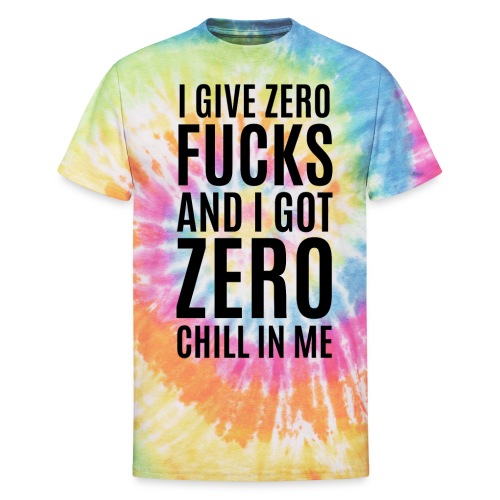 I Give Zero FUCKS And I Got ZERO Chill In Me - Unisex Tie Dye T-Shirt