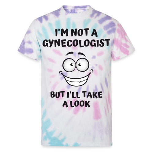 I'm Not A Gynecologist But I'll Take A Look - Unisex Tie Dye T-Shirt