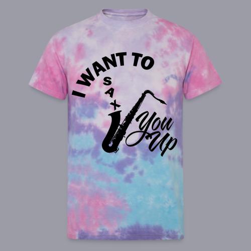 I WANT TO SAX YOU UP - Unisex Tie Dye T-Shirt
