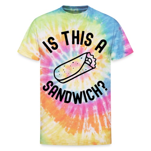 Burrito Is A Sandwich? (in black letters) - Unisex Tie Dye T-Shirt