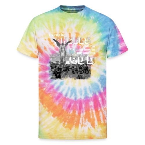 Even the Angels know. We don't bow but to GOD.... - Unisex Tie Dye T-Shirt