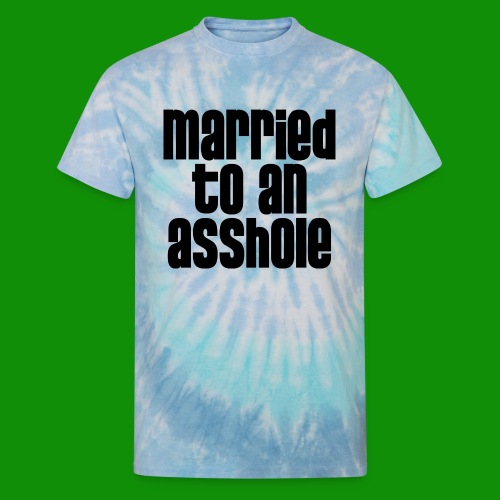 Married to an A&s*ole - Unisex Tie Dye T-Shirt