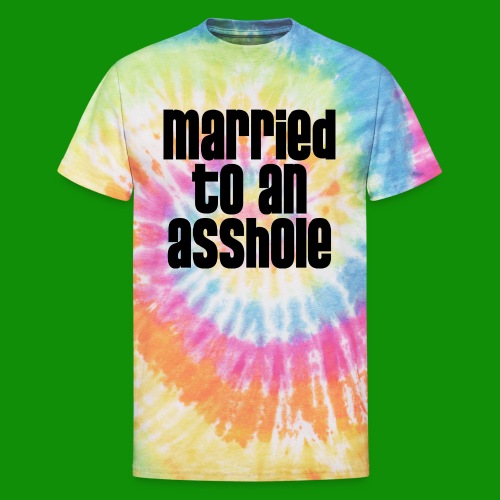 Married to an A&s*ole - Unisex Tie Dye T-Shirt