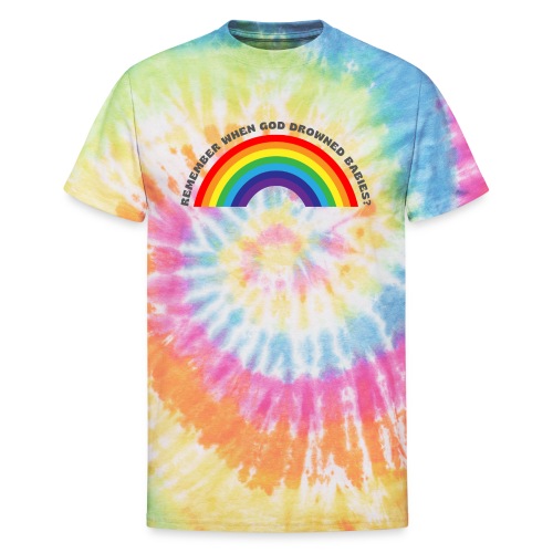 Bold Rainbow Remember When God Drowned Babies - Unisex Tie Dye T-Shirt