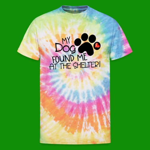 My Dog Found Me at the Shelter - Unisex Tie Dye T-Shirt