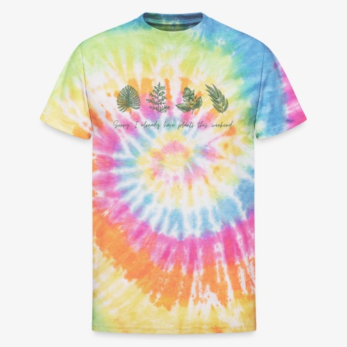 Sorry, I already have plants this weekend! - Unisex Tie Dye T-Shirt