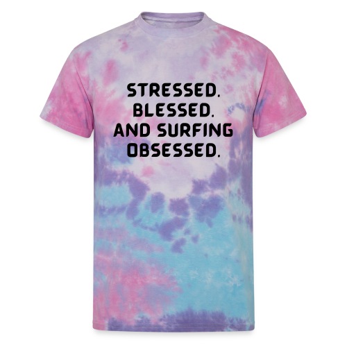 Stressed, blessed, and surfing obsessed! - Unisex Tie Dye T-Shirt