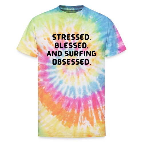 Stressed, blessed, and surfing obsessed! - Unisex Tie Dye T-Shirt