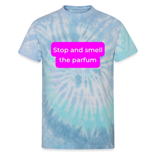 Stop and smell the parfum - Unisex Tie Dye T-Shirt