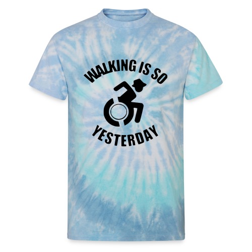 Walking is so yesterday. wheelchair humor - Unisex Tie Dye T-Shirt