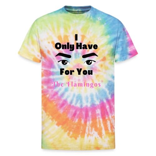 I Only Have Eyes For You w/Eyes - Unisex Tie Dye T-Shirt