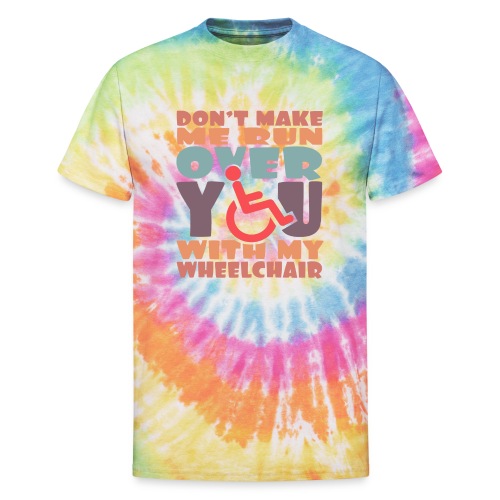 Don t make me run over you with my wheelchair # - Unisex Tie Dye T-Shirt