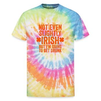 Not Even Slightly Irish But I'm Going To Get Drunk - Unisex Tie Dye T-Shirt - rainbow - Front