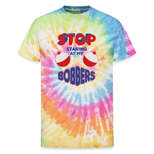 Stop Staring At My Bobbers - Unisex Tie Dye T-Shirt