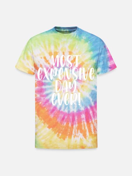 Most Expensive Day Ever - Unisex Tie Dye T-Shirt - rainbow