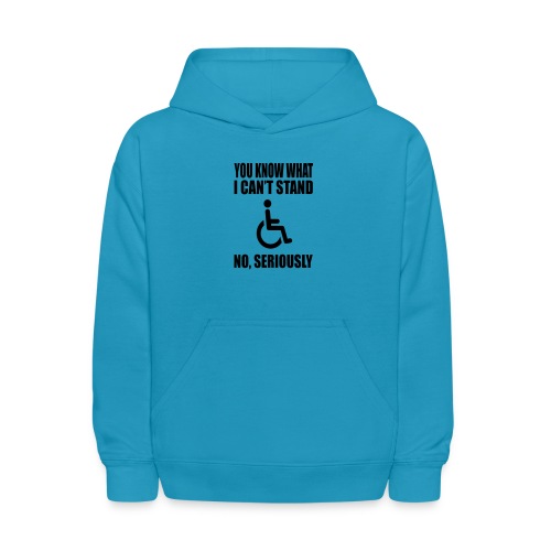 You know what i can't stand. Wheelchair humor * - Kids' Hoodie