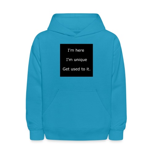 I'M HERE, I'M UNIQUE, GET USED TO IT. - Kids' Hoodie
