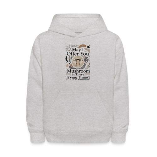 Mushroom in These Trying Times T-Shirt - Kids' Hoodie