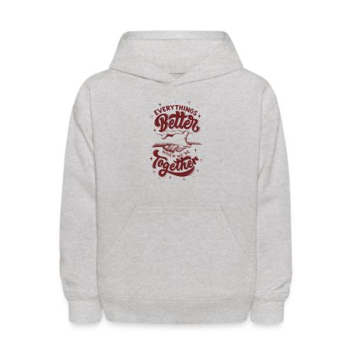 Everything s Better when we re together - Kids' Hoodie