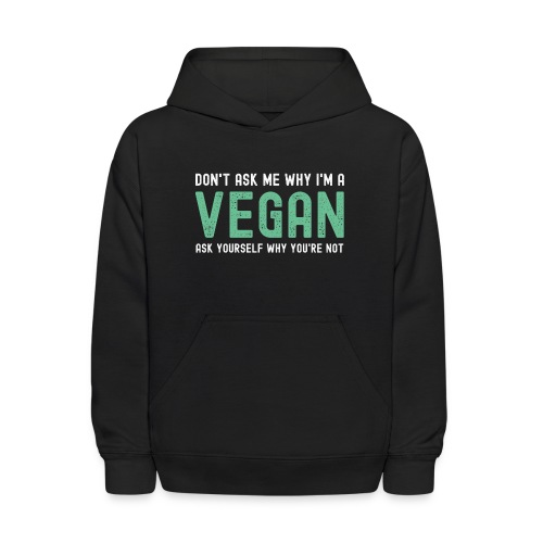 Don't Ask Me Why I'm A VEGAN Ask Yourself Why - Kids' Hoodie
