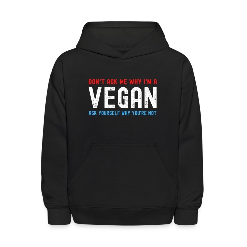 Don't Ask Me Why I'm A VEGAN Ask Yourself Why You - Kids' Hoodie