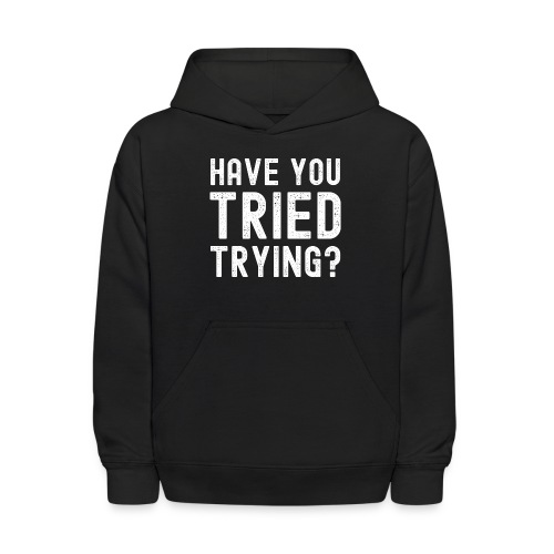 HAVE YOU TRIED TRYING? - Kids' Hoodie