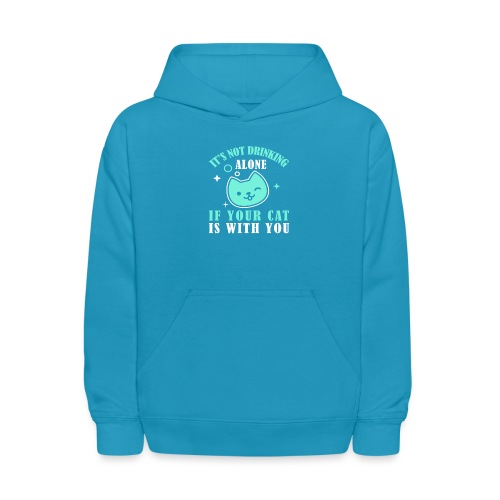 it's not drinking alone if your cat is with you - Kids' Hoodie