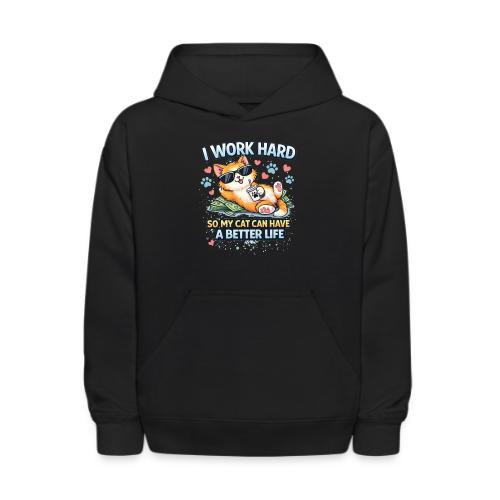 I Work Hard So My Cat Can Have a Better Life - Kids' Hoodie