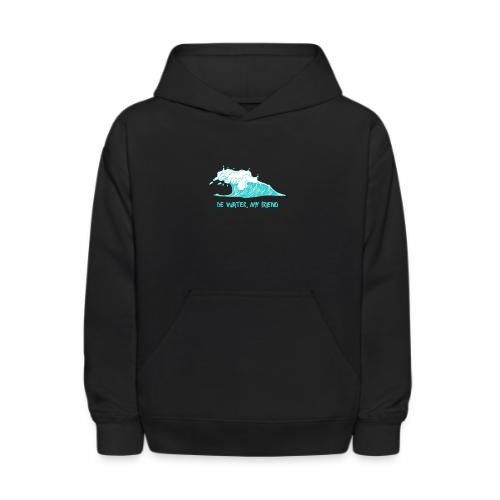 Be Water, My Friend - Kids' Hoodie
