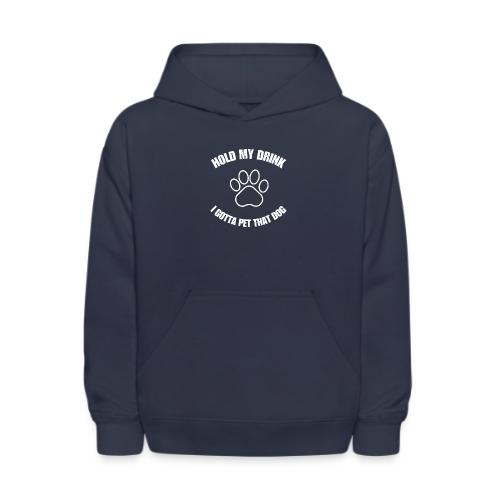 Hold My Drink I Gotta Pet That Dog - Kids' Hoodie